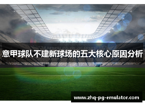 意甲球队不建新球场的五大核心原因分析