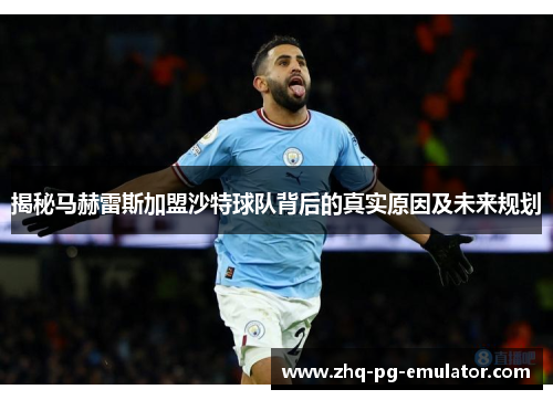 揭秘马赫雷斯加盟沙特球队背后的真实原因及未来规划