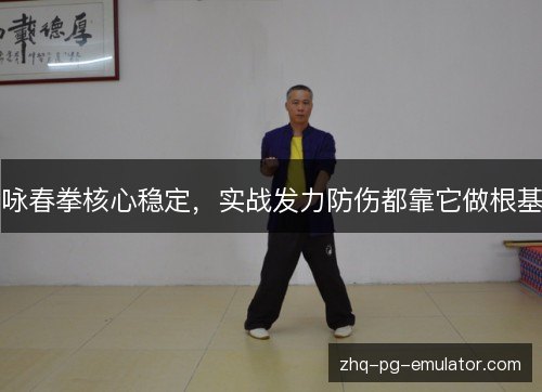 咏春拳核心稳定，实战发力防伤都靠它做根基